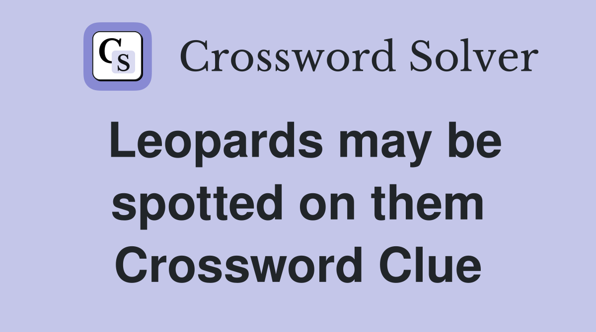 Leopards may be spotted on them Crossword Clue