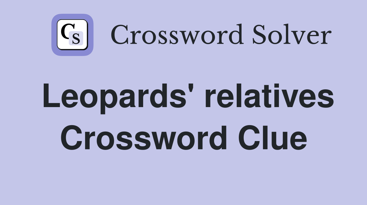 Leopards' relatives Crossword Clue