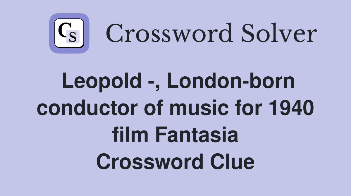 Leopold -, London-born conductor of music for 1940 film Fantasia Crossword Clue