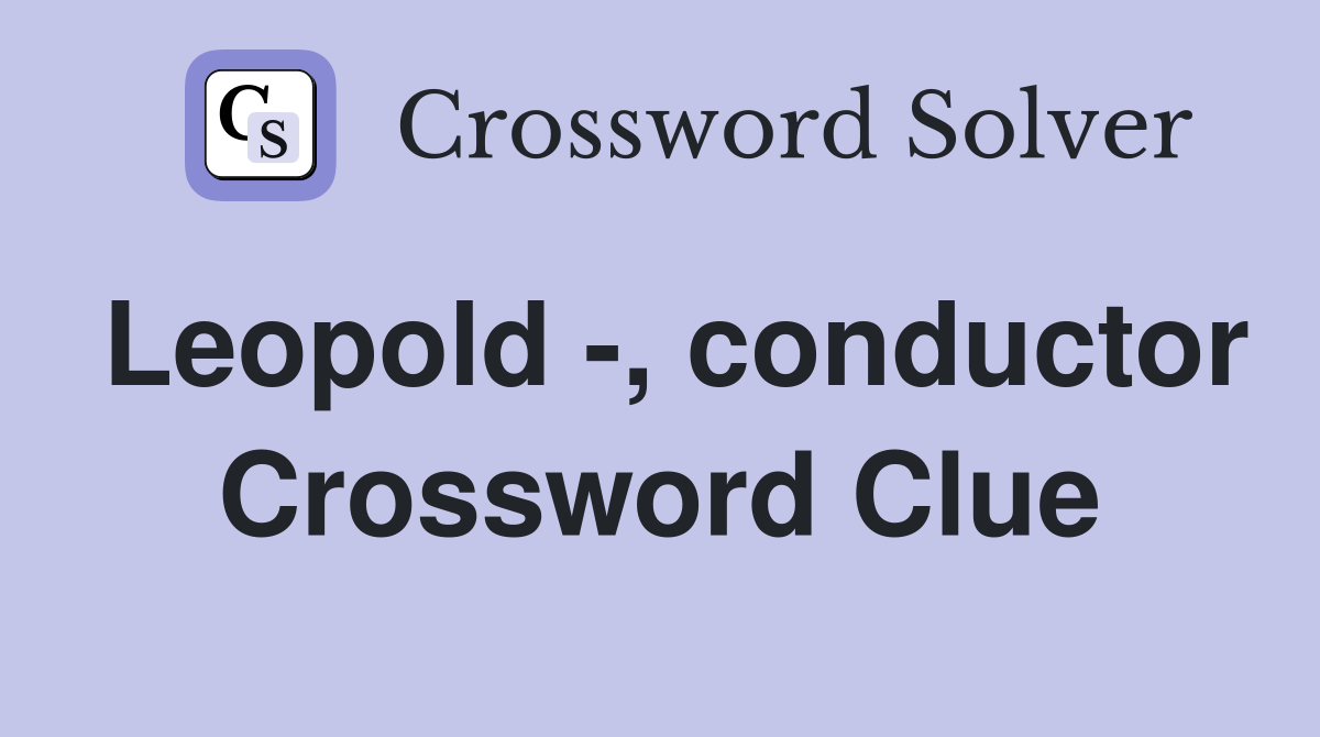 Leopold conductor Crossword Clue Answers Crossword Solver