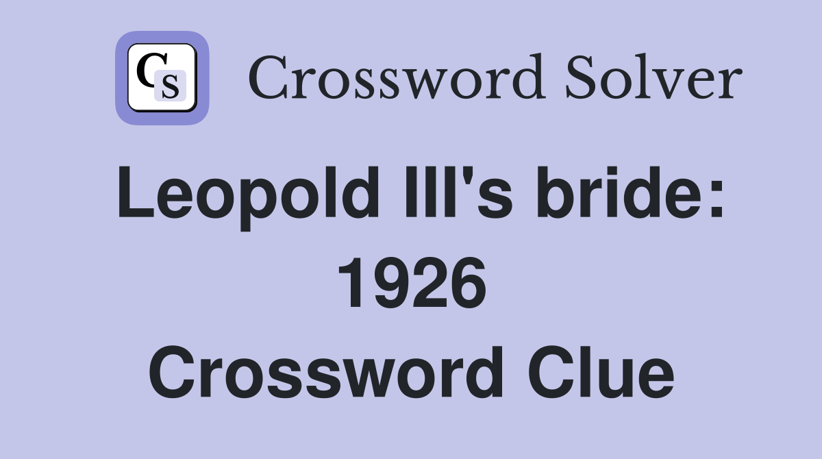 Leopold III's bride: 1926 Crossword Clue