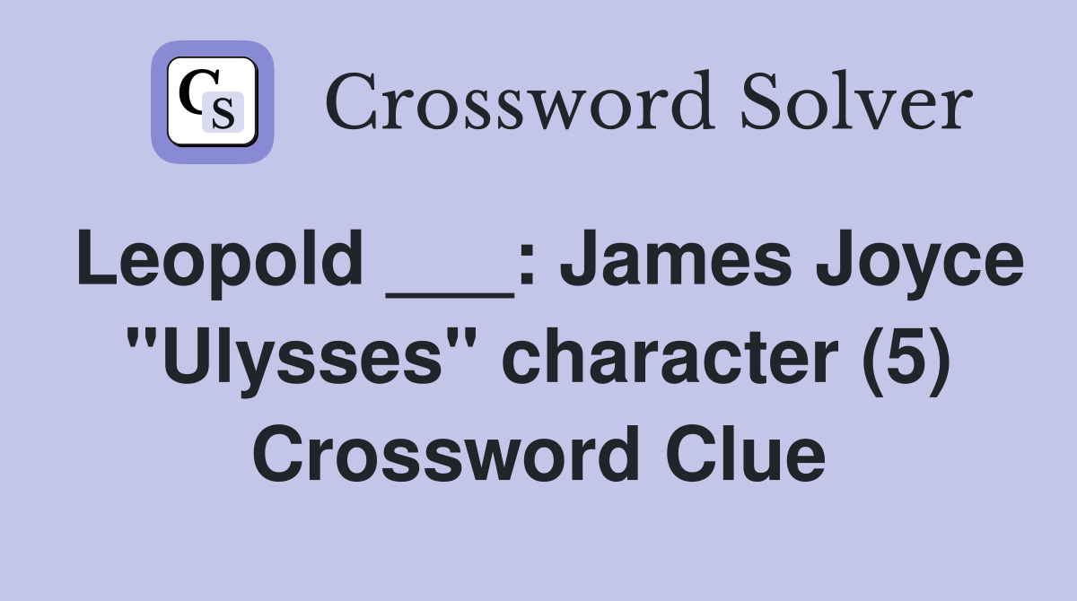 Leopold ___: James Joyce "Ulysses" character (5) Crossword Clue