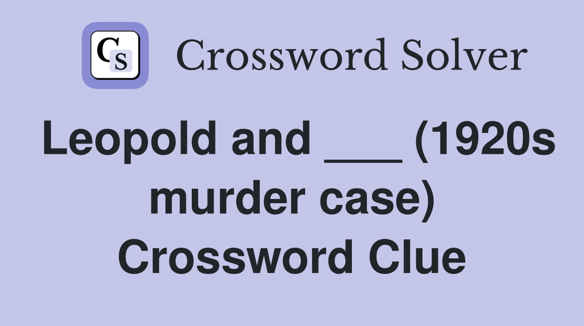 Leopold and ___ (1920s murder case) Crossword Clue