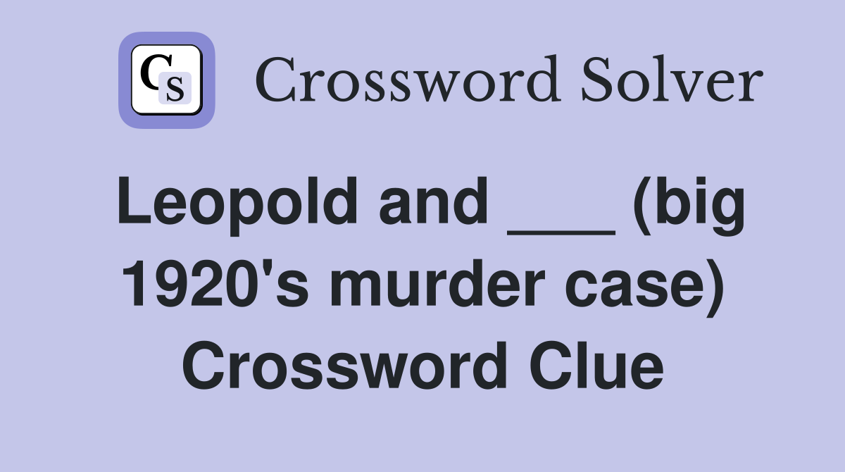 Leopold and ___ (big 1920's murder case) Crossword Clue