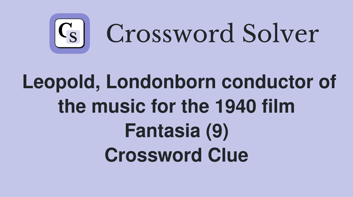 Leopold, Londonborn conductor of the music for the 1940 film Fantasia (9) Crossword Clue