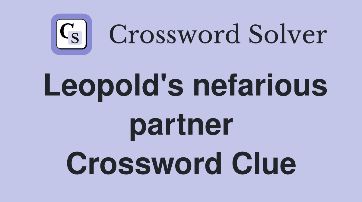 Leopold's nefarious partner Crossword Clue