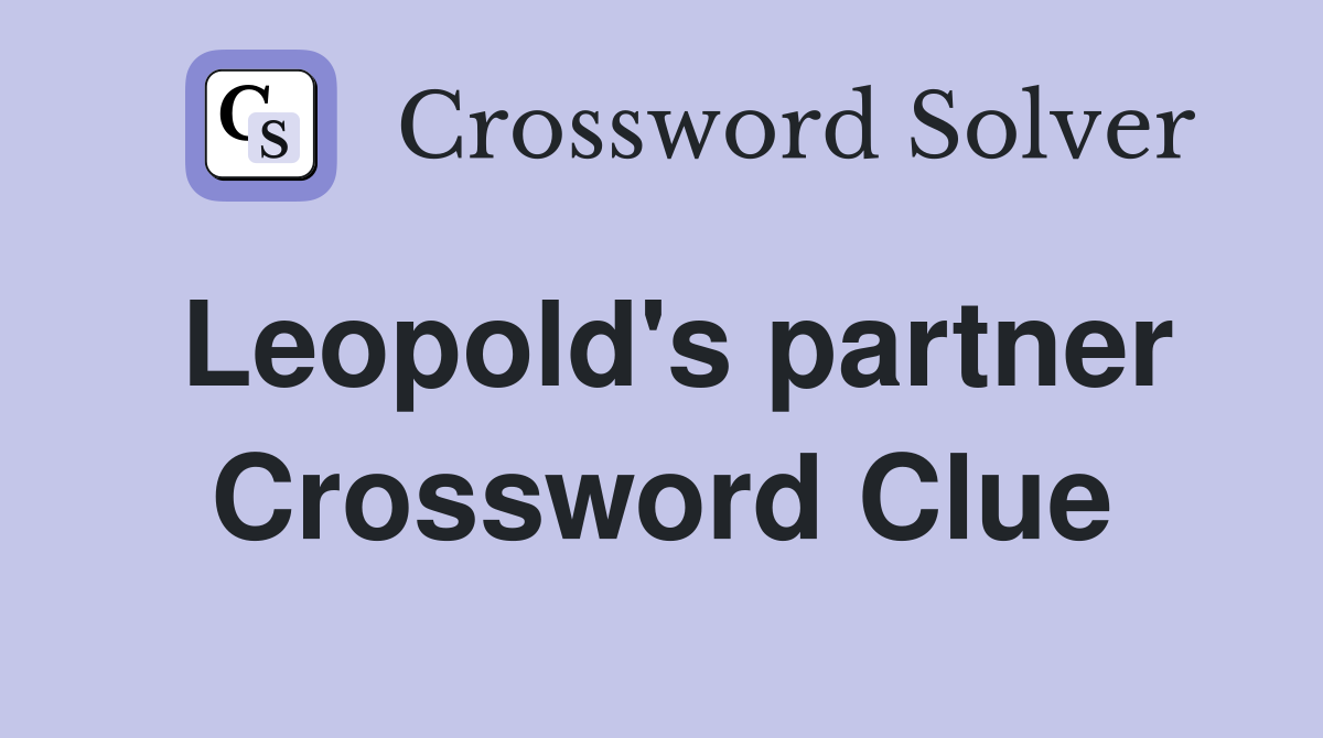 Leopold's partner Crossword Clue