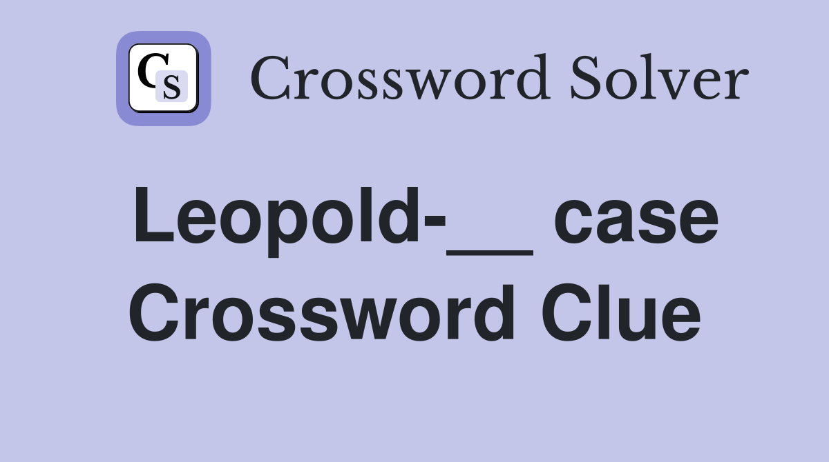 Leopold-__ case Crossword Clue