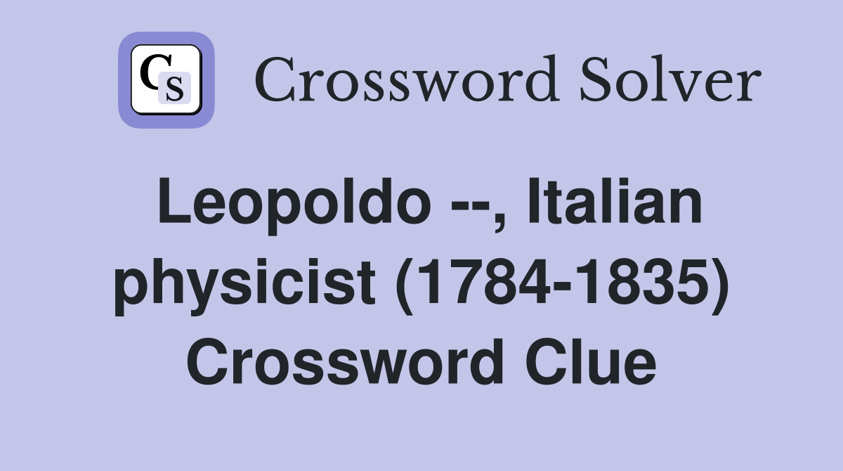 Leopoldo --, Italian physicist (1784-1835) Crossword Clue