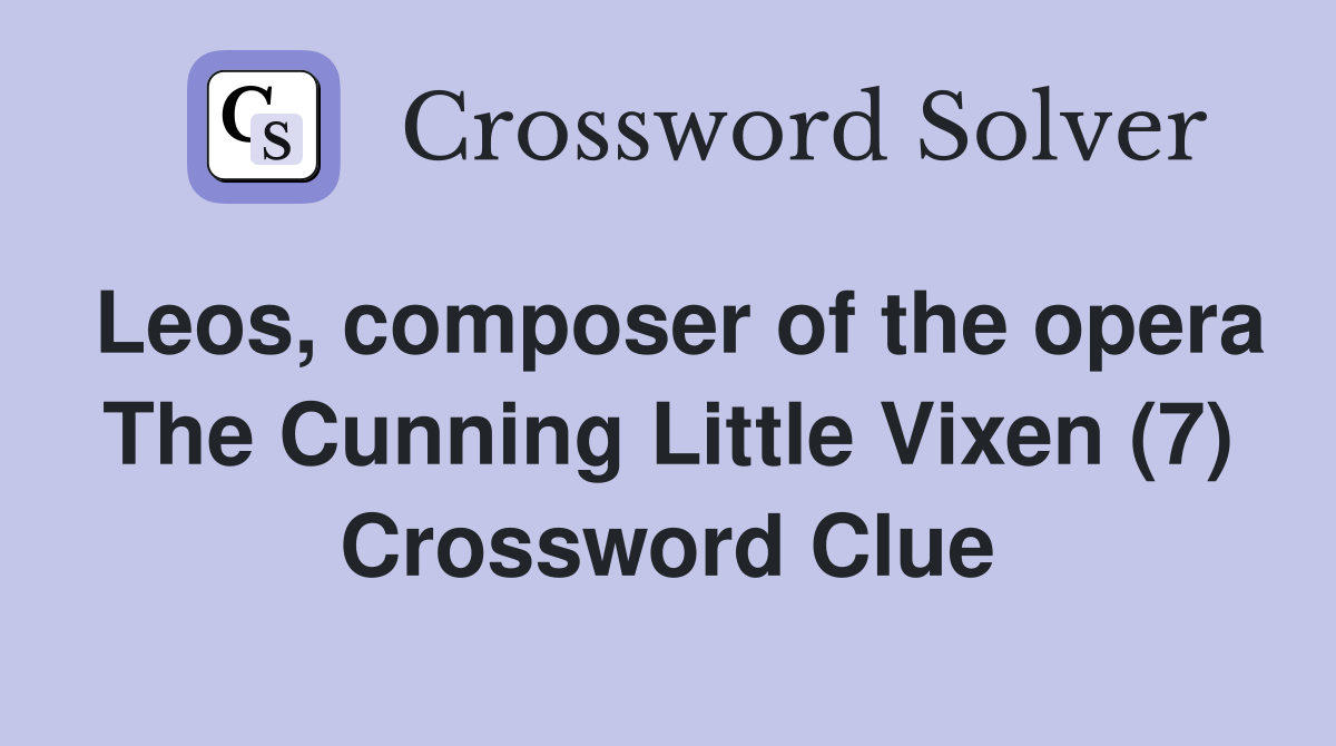 Leos, composer of the opera The Cunning Little Vixen (7) Crossword Clue