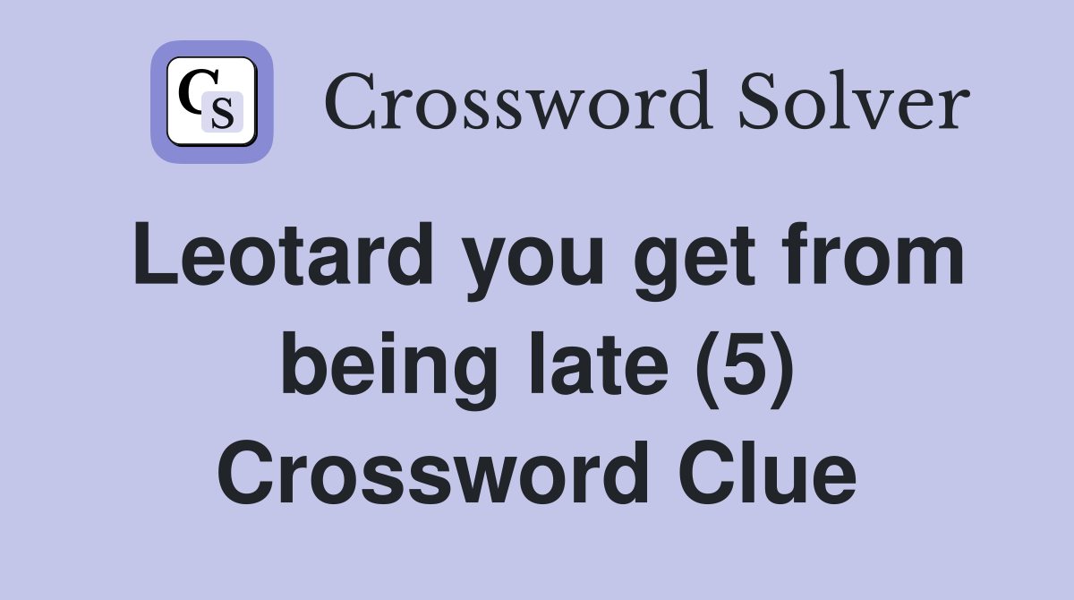Leotard you get from being late (5) Crossword Clue