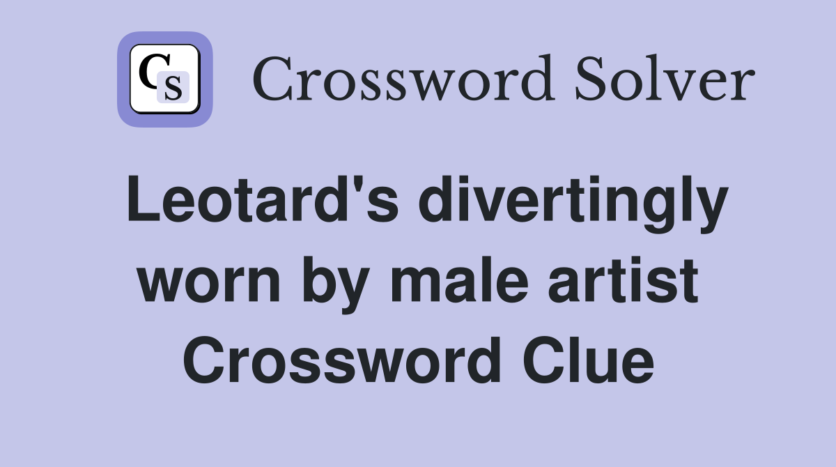 Leotard's divertingly worn by male artist Crossword Clue