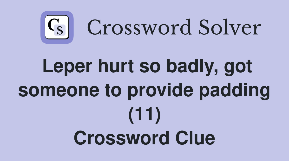 Leper hurt so badly, got someone to provide padding (11) Crossword Clue
