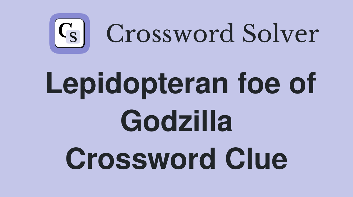 Lepidopteran foe of Godzilla Crossword Clue