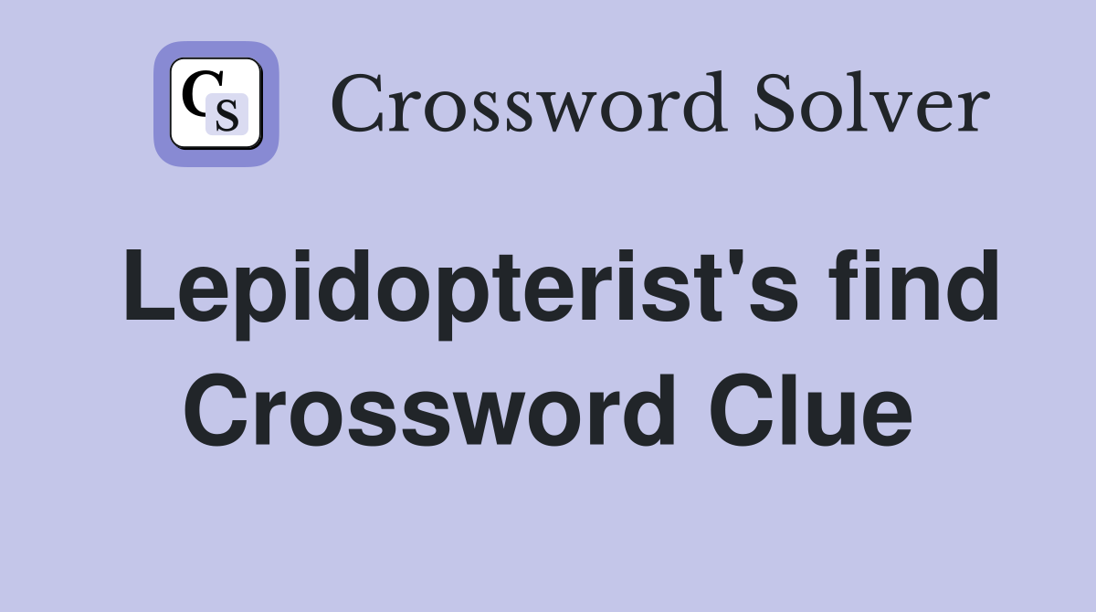 Lepidopterist's find Crossword Clue