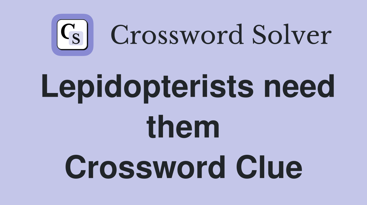 Lepidopterists need them Crossword Clue