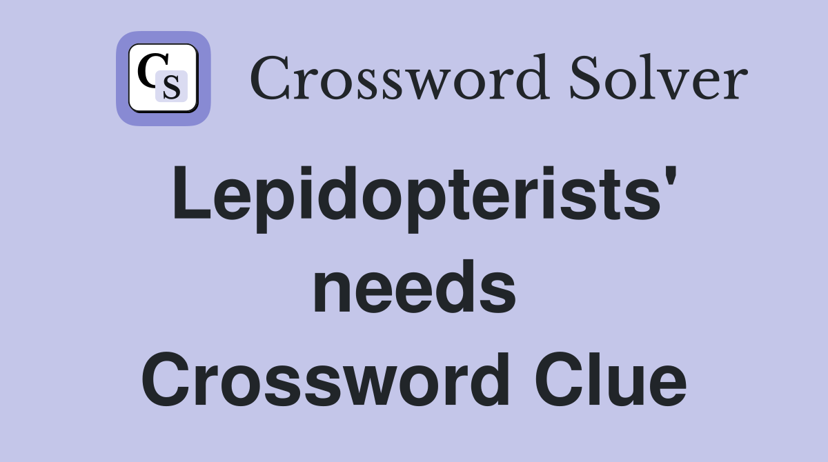Lepidopterists' needs Crossword Clue
