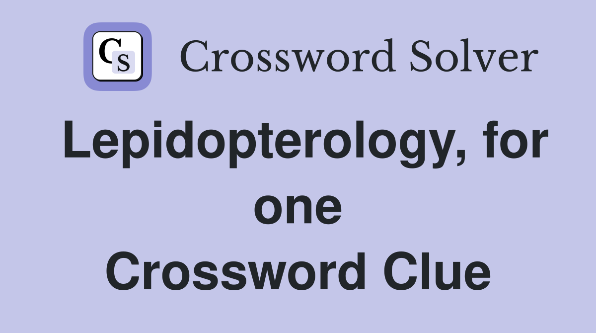 Lepidopterology, for one Crossword Clue