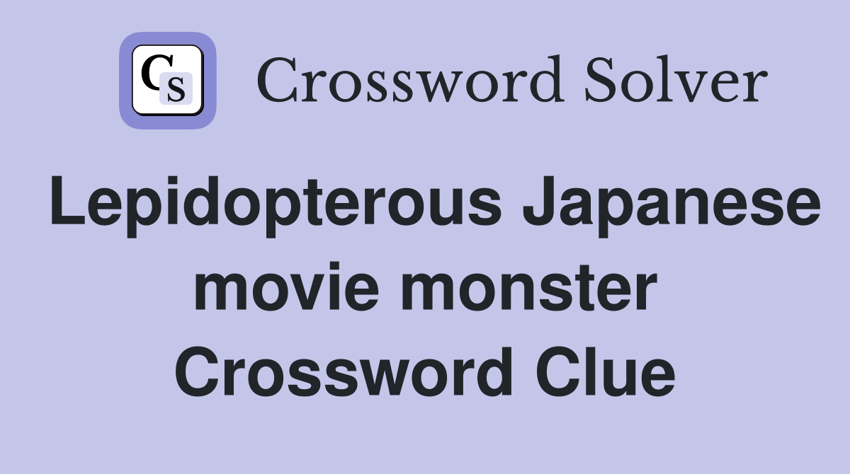 Lepidopterous Japanese movie monster Crossword Clue