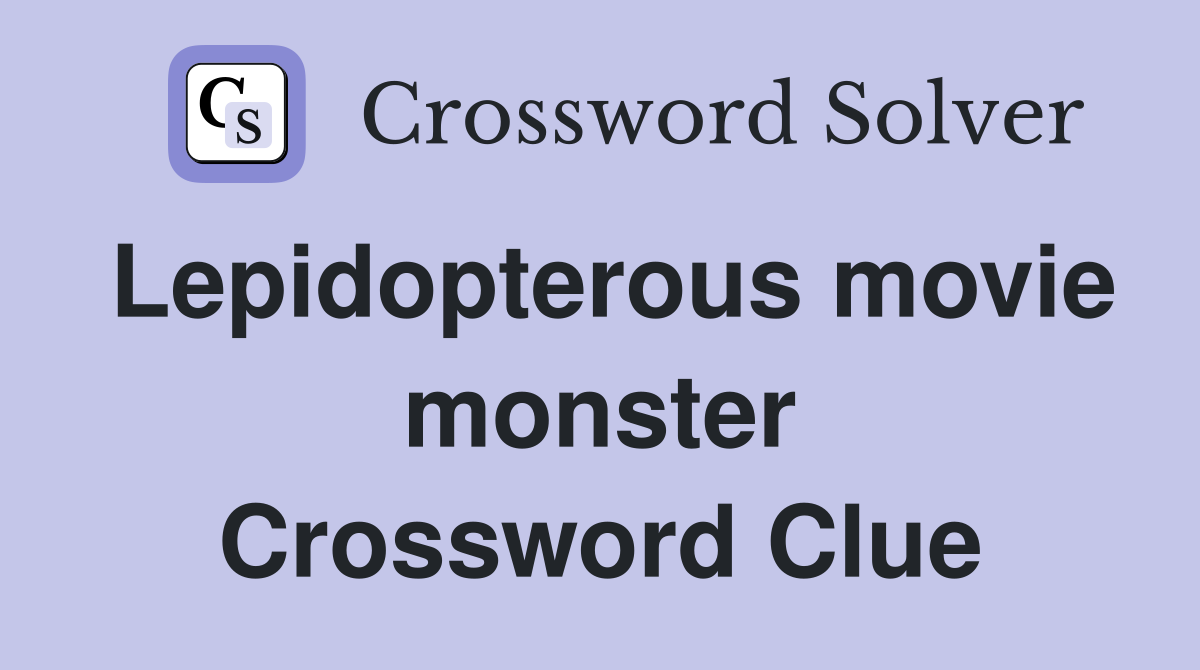 Lepidopterous movie monster Crossword Clue