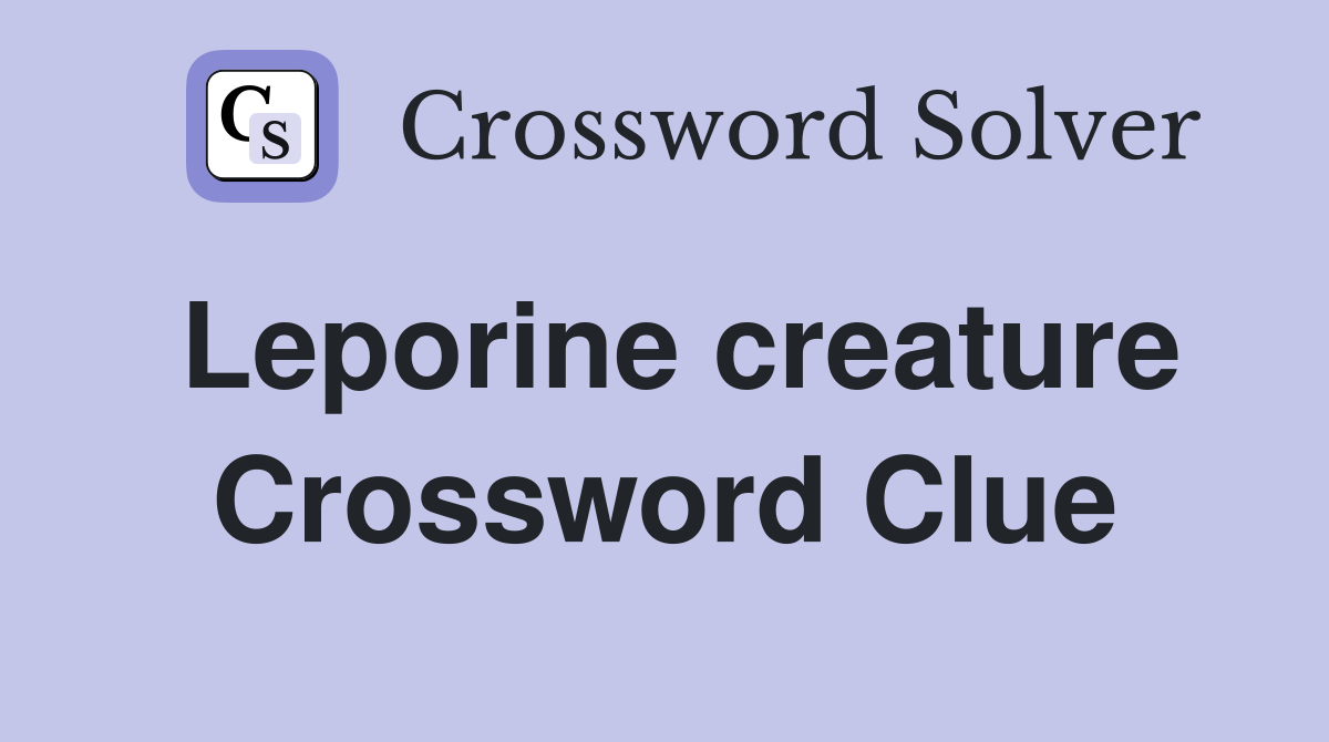 Leporine creature Crossword Clue
