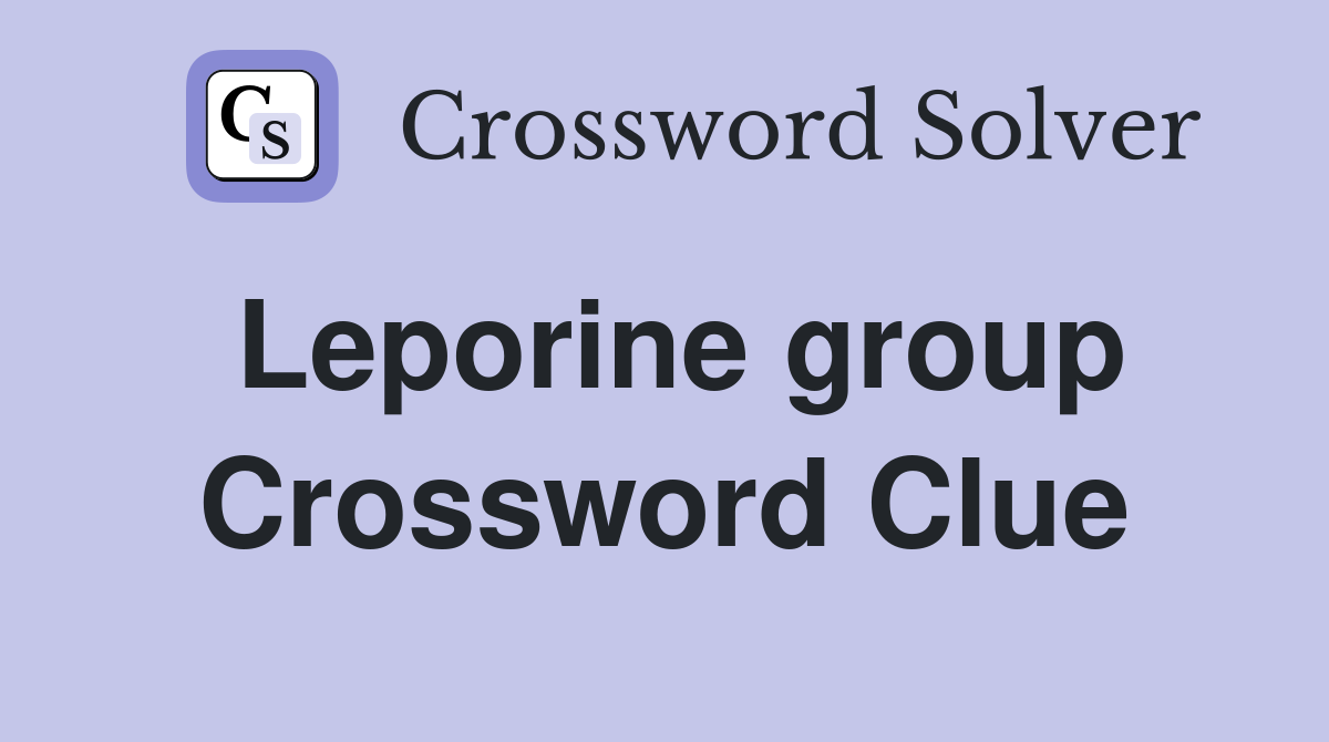 Leporine group Crossword Clue