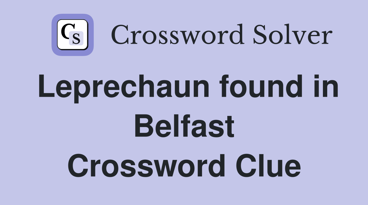 Leprechaun found in Belfast Crossword Clue