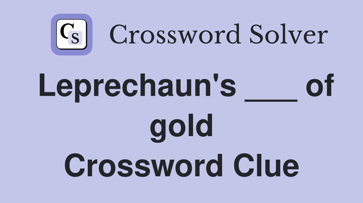 Leprechaun's ___ of gold Crossword Clue