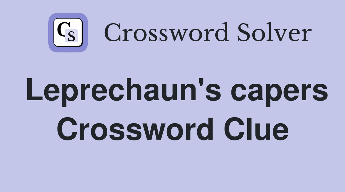 Leprechaun's capers Crossword Clue