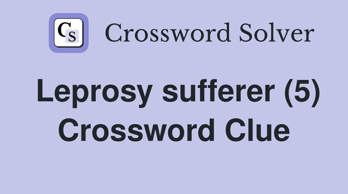 Leprosy sufferer (5) Crossword Clue
