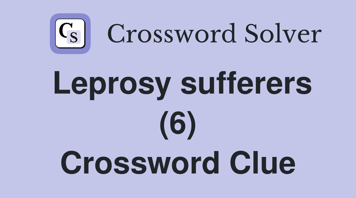 Leprosy sufferers (6) Crossword Clue