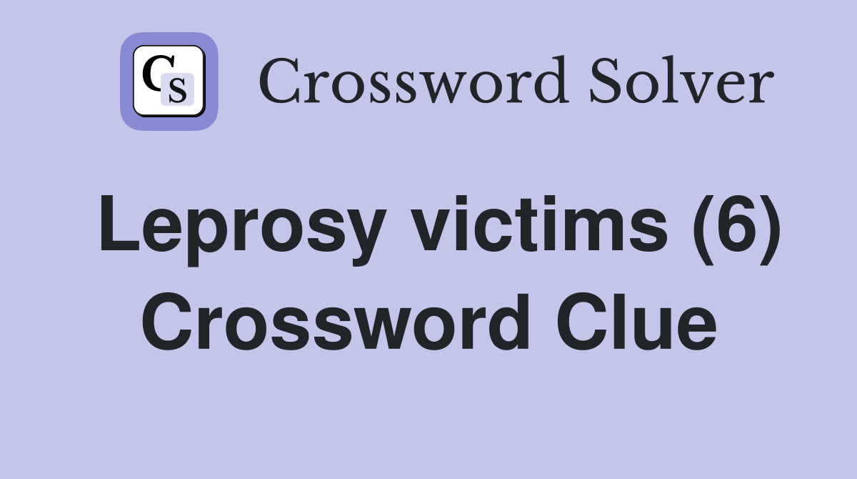 Leprosy victims (6) Crossword Clue