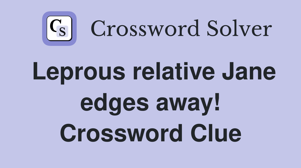 Leprous relative Jane edges away! Crossword Clue