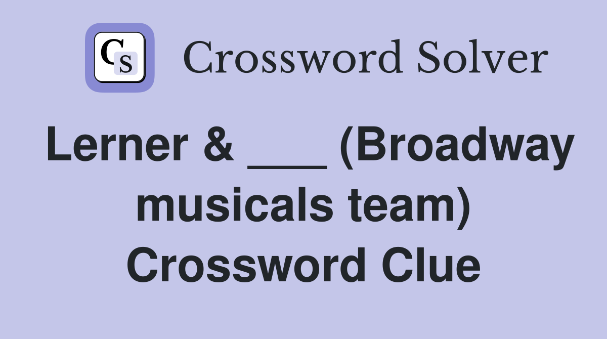 Lerner & ___ (Broadway musicals team) Crossword Clue