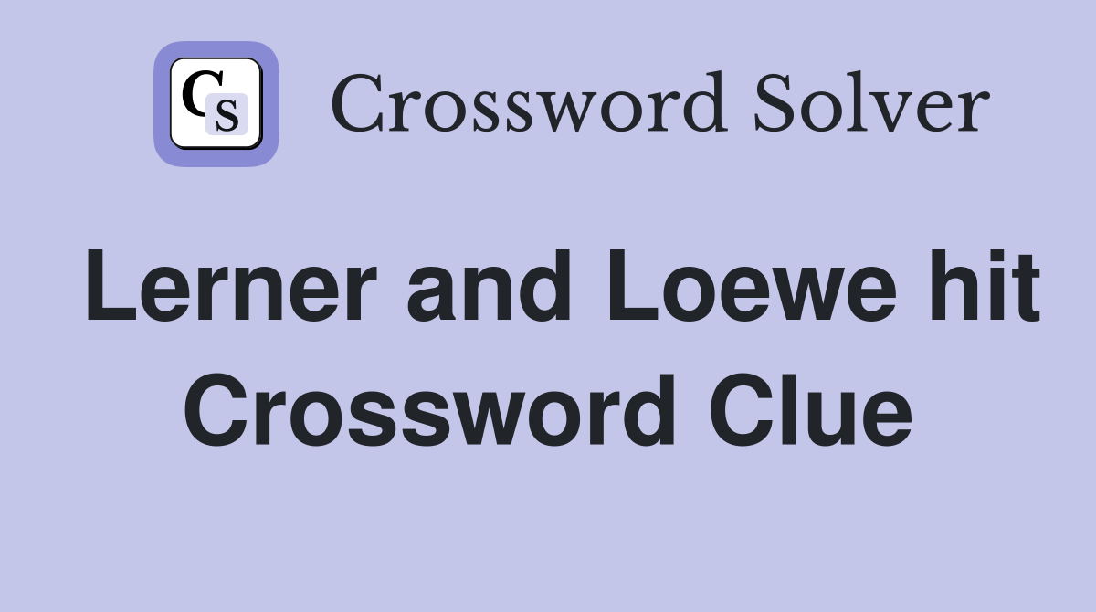 Lerner and Loewe hit Crossword Clue