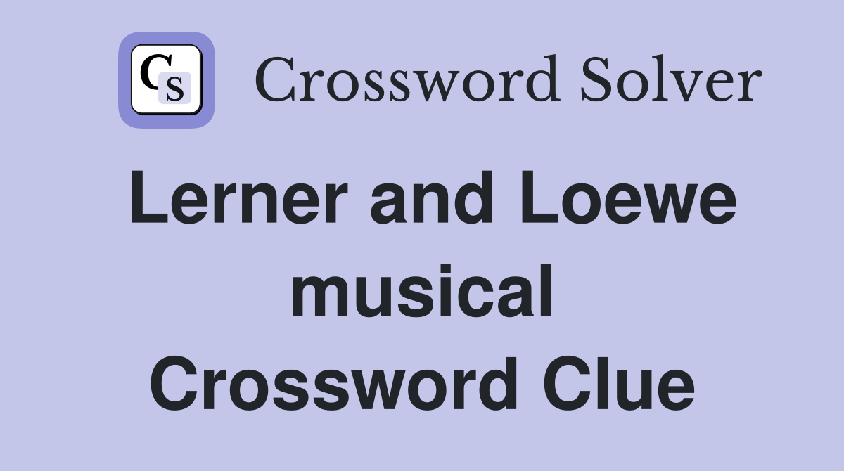 Lerner and Loewe musical Crossword Clue