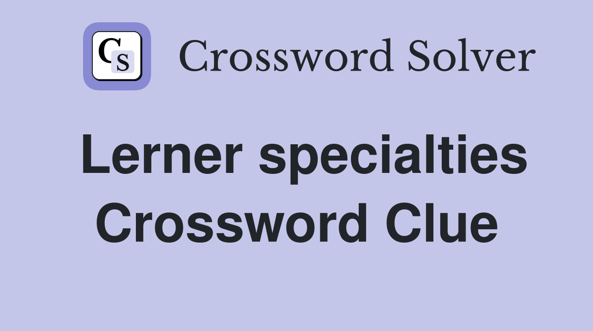 Lerner specialties Crossword Clue