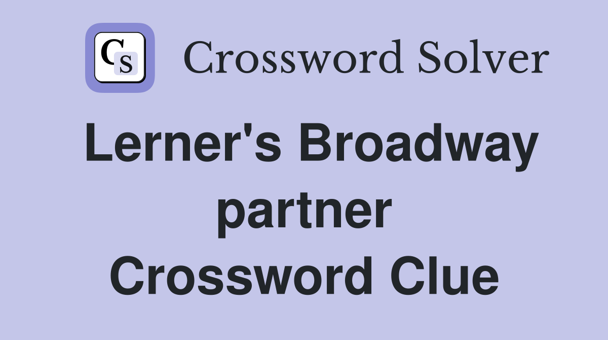 Lerner's Broadway partner Crossword Clue