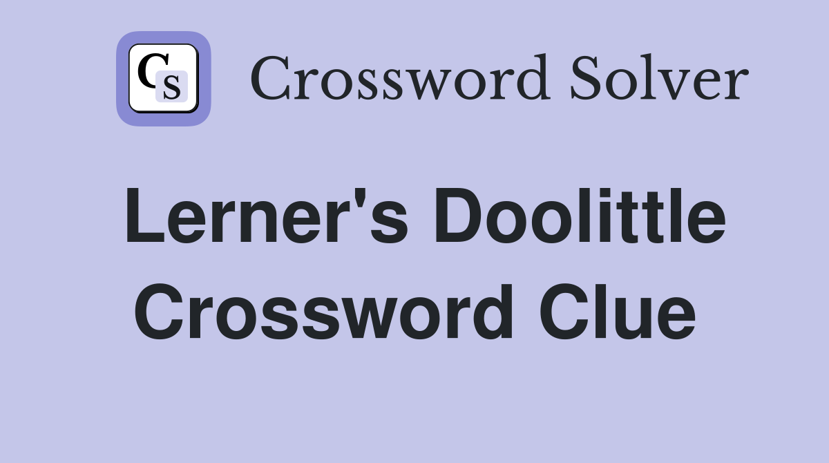 Lerner's Doolittle Crossword Clue