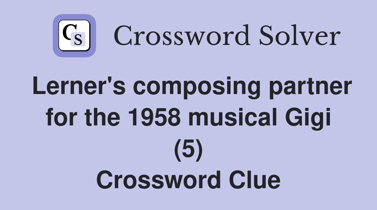 Lerner's composing partner for the 1958 musical Gigi (5) Crossword Clue