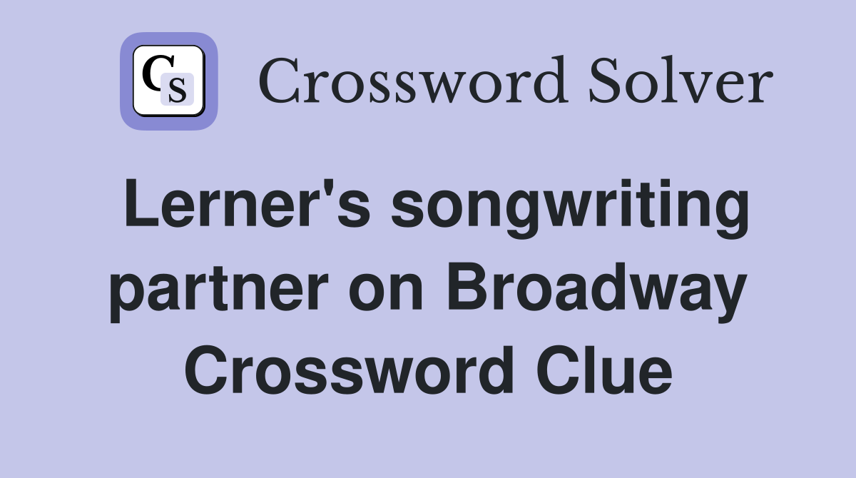 Lerner's songwriting partner on Broadway Crossword Clue