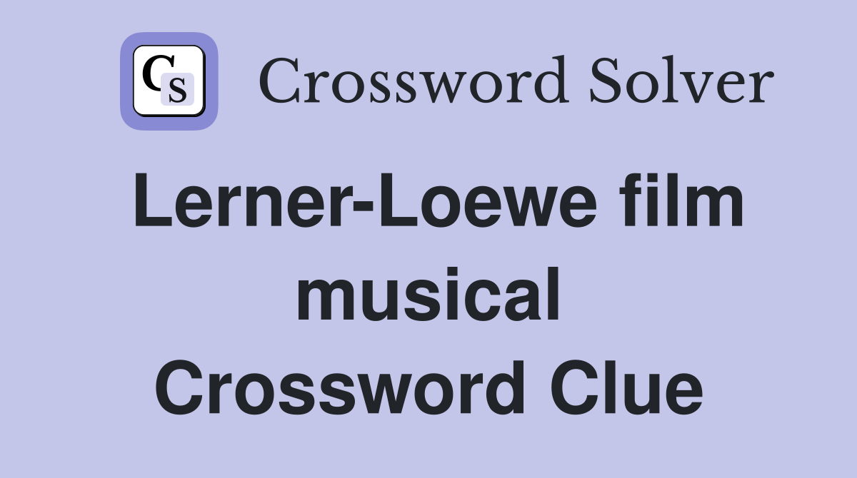 Lerner-Loewe film musical Crossword Clue