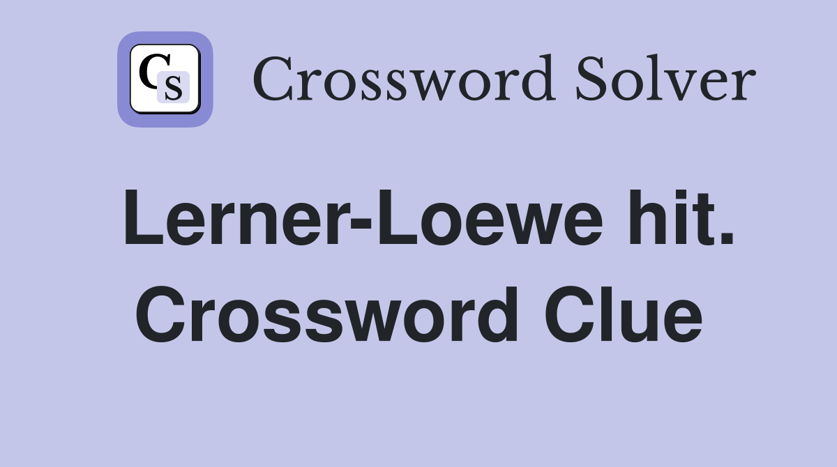 Lerner-Loewe hit. Crossword Clue