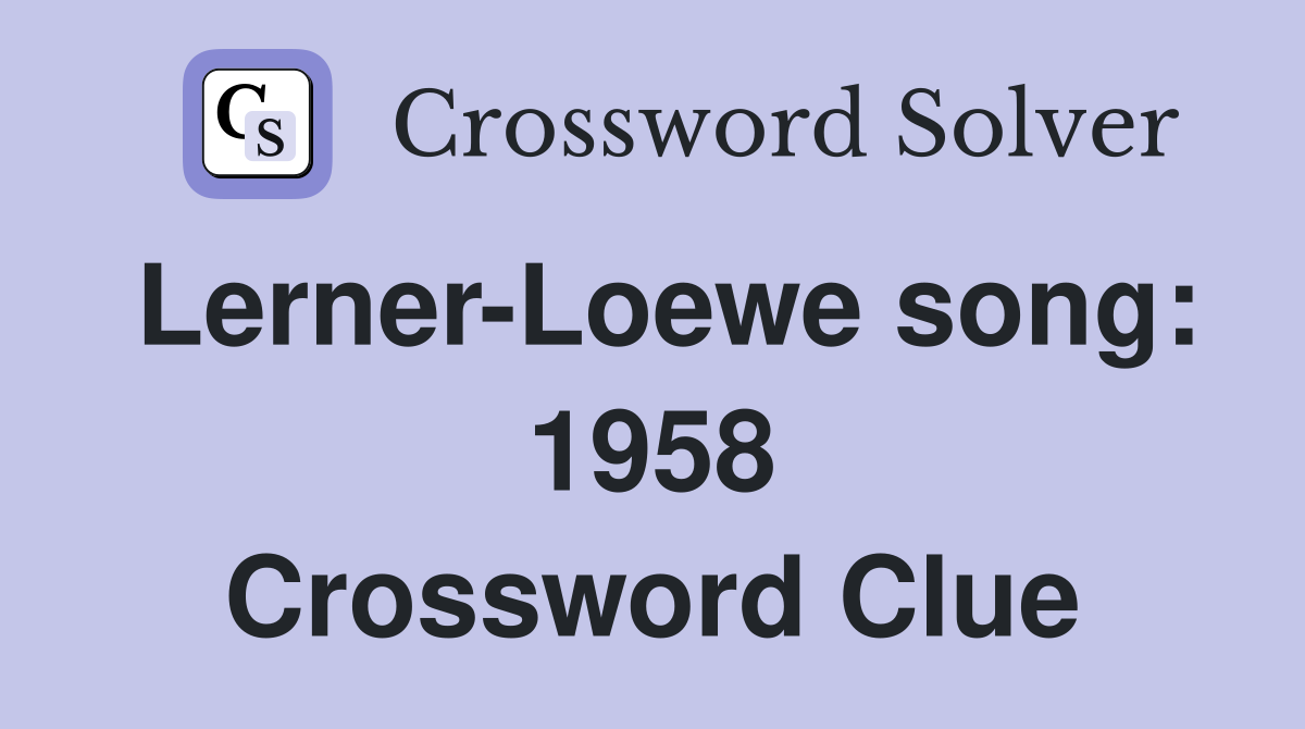 Lerner-Loewe song: 1958 Crossword Clue