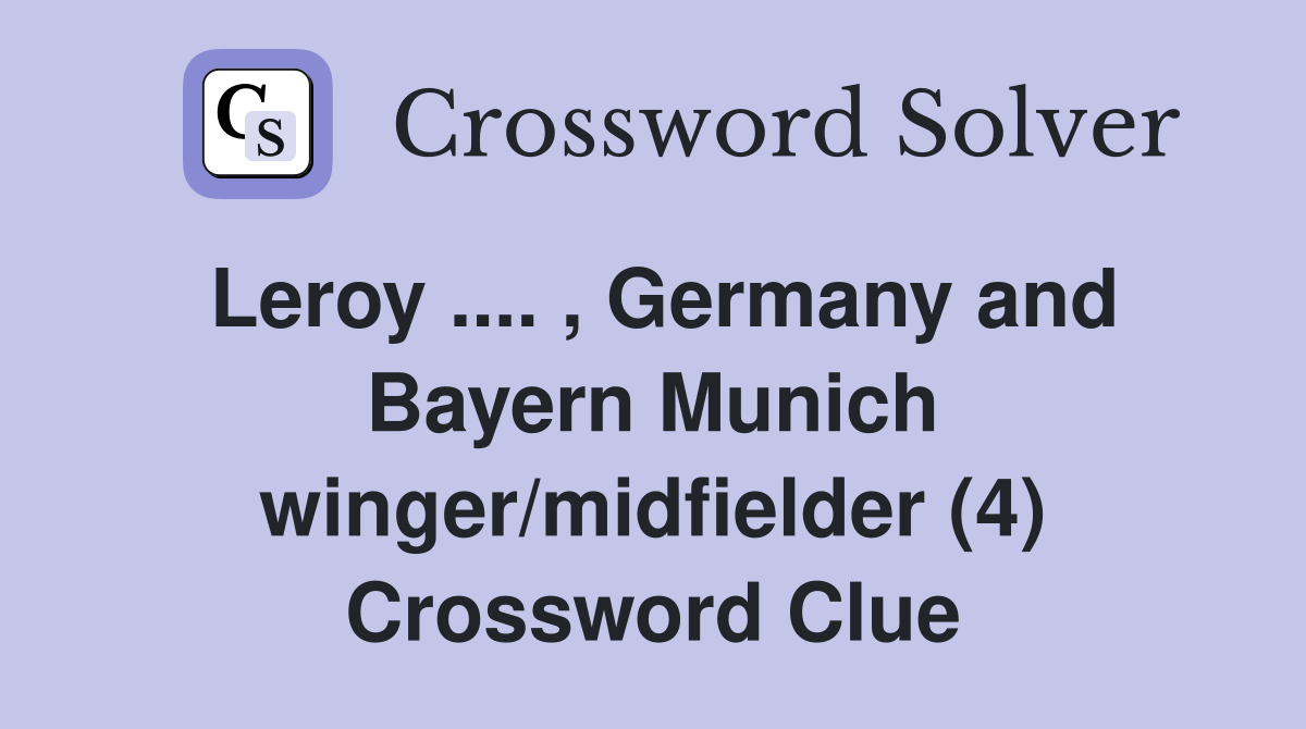 Leroy .... , Germany and Bayern Munich winger/midfielder (4) Crossword Clue