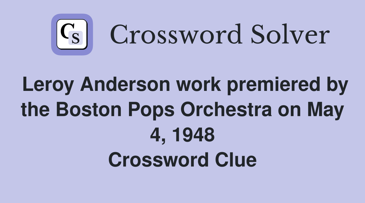 Leroy Anderson work premiered by the Boston Pops Orchestra on May 4, 1948 Crossword Clue