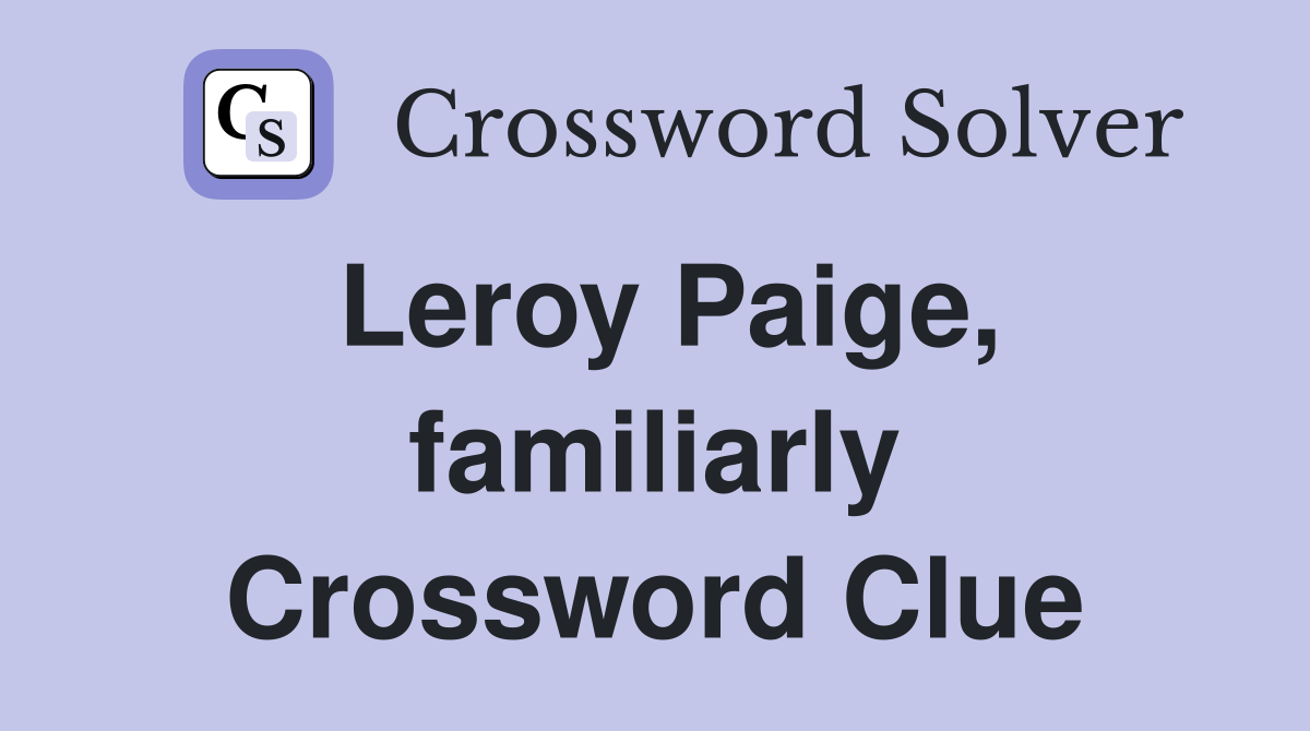 Leroy Paige, familiarly Crossword Clue
