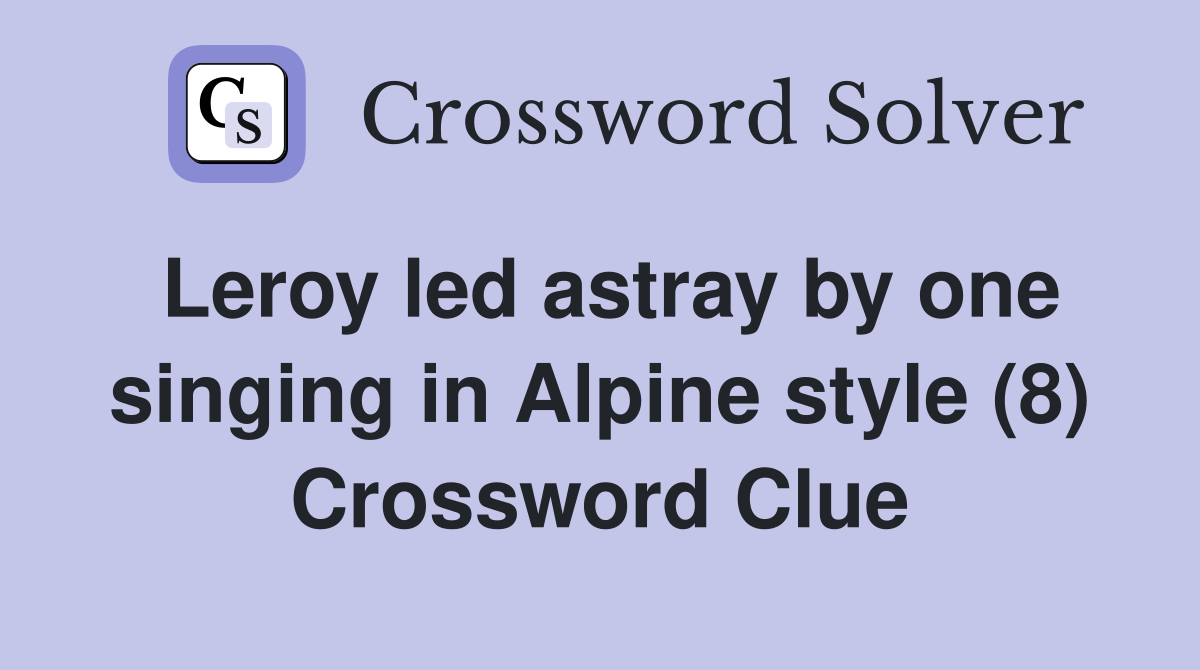 Leroy led astray by one singing in Alpine style (8) Crossword Clue