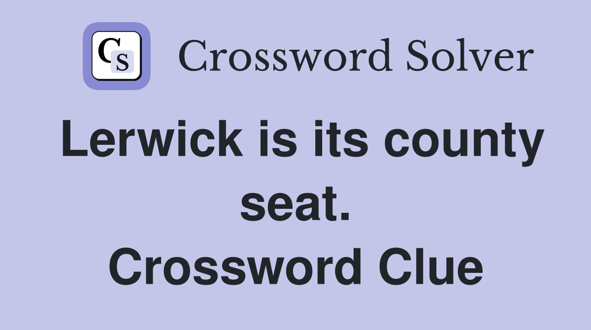 Lerwick is its county seat. Crossword Clue