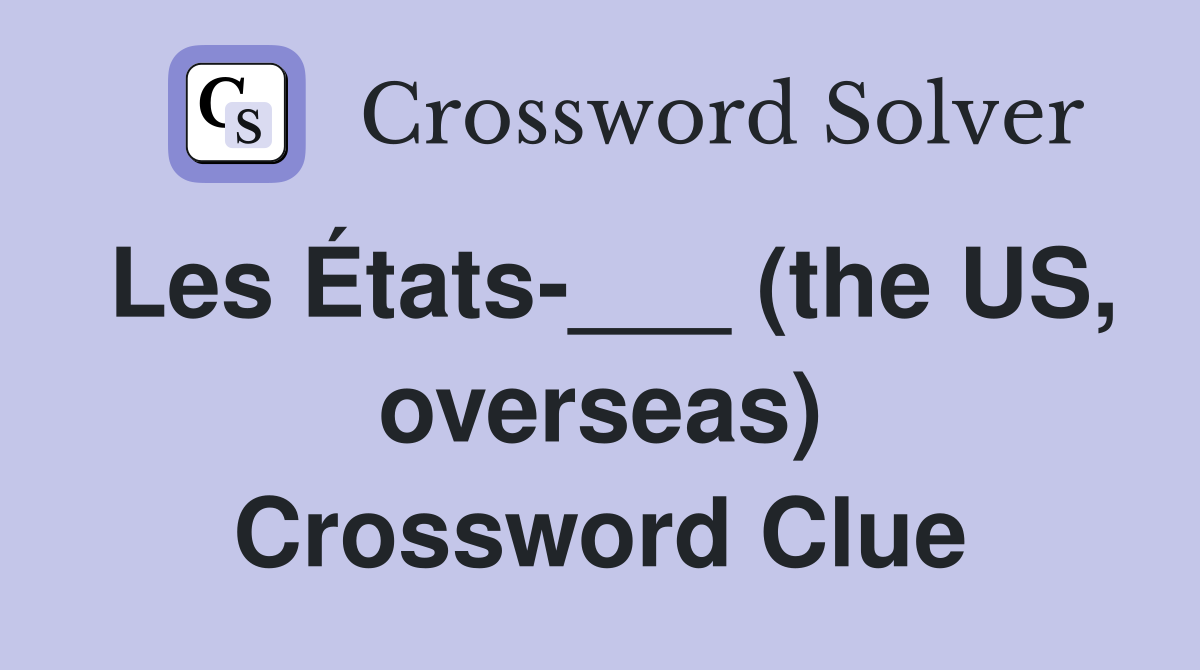 Les États-___ (the US, overseas) Crossword Clue